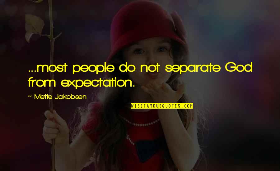 Separate From People Quotes By Mette Jakobsen: ...most people do not separate God from expectation.