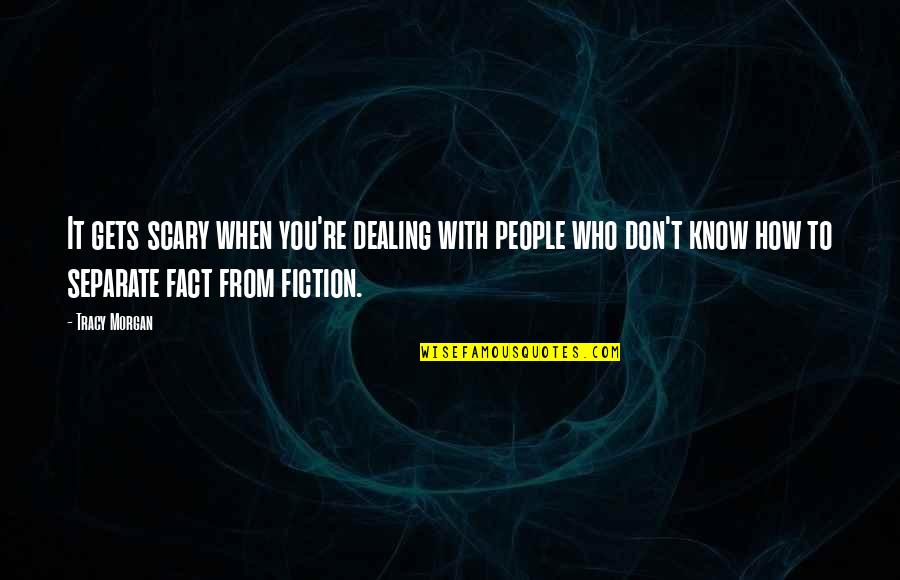 Separate From People Quotes By Tracy Morgan: It gets scary when you're dealing with people