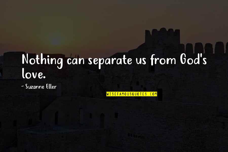 Separate From The Love Quotes By Suzanne Eller: Nothing can separate us from God's love.