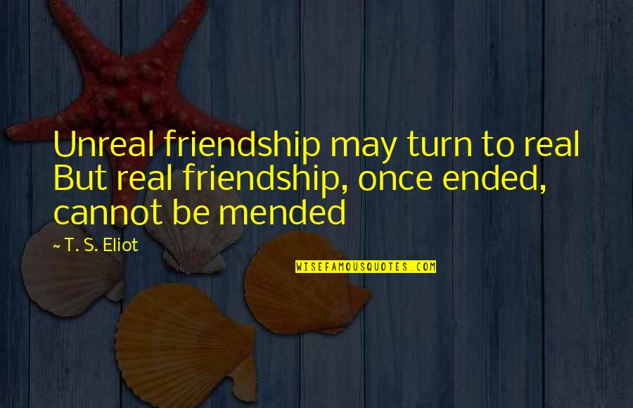 Separate Houses Quotes By T. S. Eliot: Unreal friendship may turn to real But real