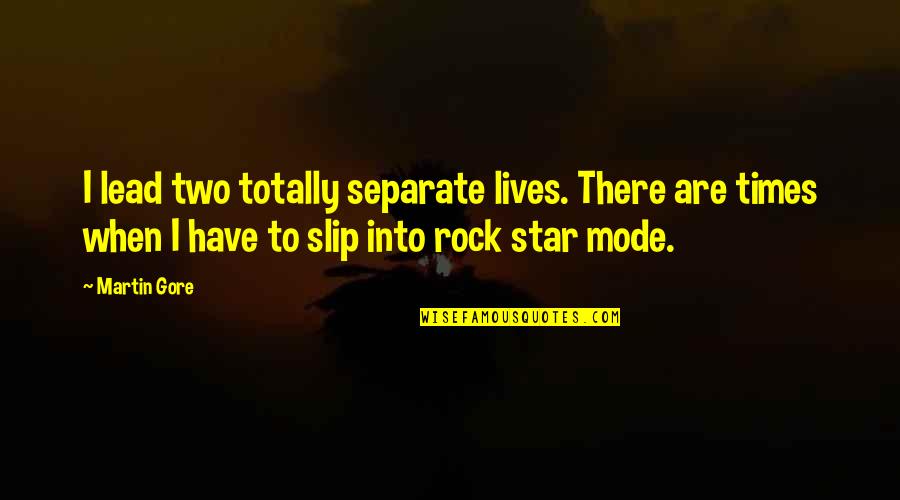 Separate Lives Quotes By Martin Gore: I lead two totally separate lives. There are