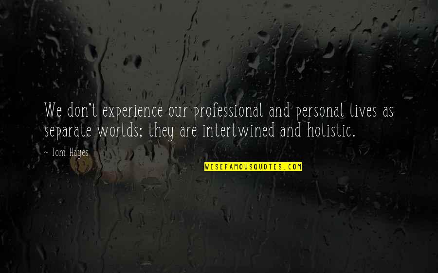 Separate Lives Quotes By Tom Hayes: We don't experience our professional and personal lives