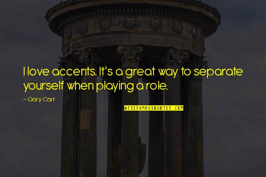Separate Love Quotes By Gary Carr: I love accents. It's a great way to
