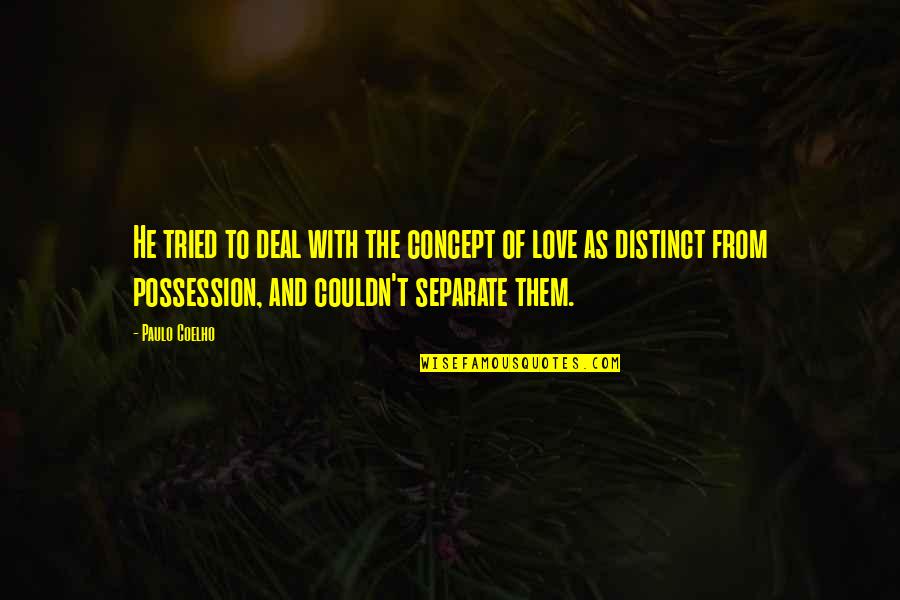 Separate Love Quotes By Paulo Coelho: He tried to deal with the concept of