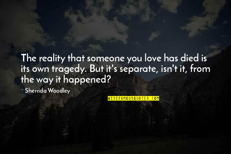 Separate Love Quotes By Sherrida Woodley: The reality that someone you love has died