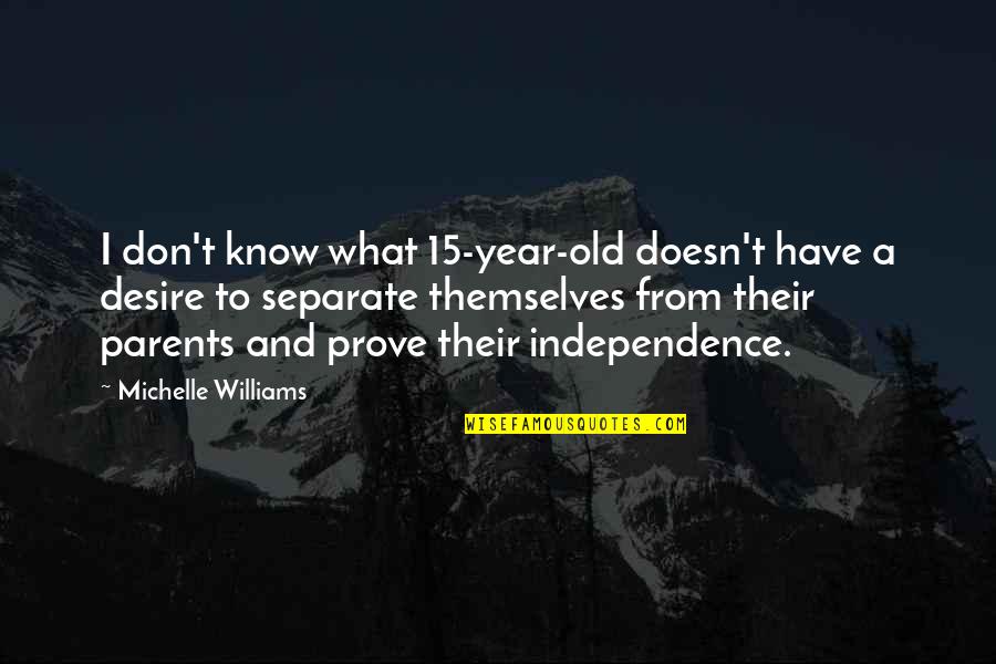 Separate Parents Quotes By Michelle Williams: I don't know what 15-year-old doesn't have a Separate Parents Quotes By Michelle Williams: I don't know what 15-year-old doesn't have a