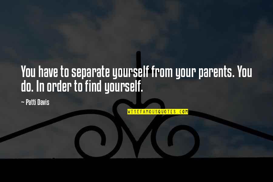 Separate Parents Quotes By Patti Davis: You have to separate yourself from your parents.