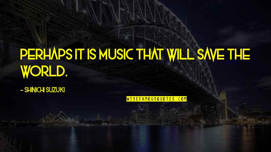 Separate Pasts Quotes By Shinichi Suzuki: Perhaps it is music that will save the