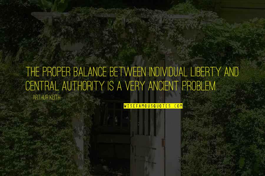 Separate Peace Brinker Quotes By Arthur Keith: The proper balance between individual liberty and central