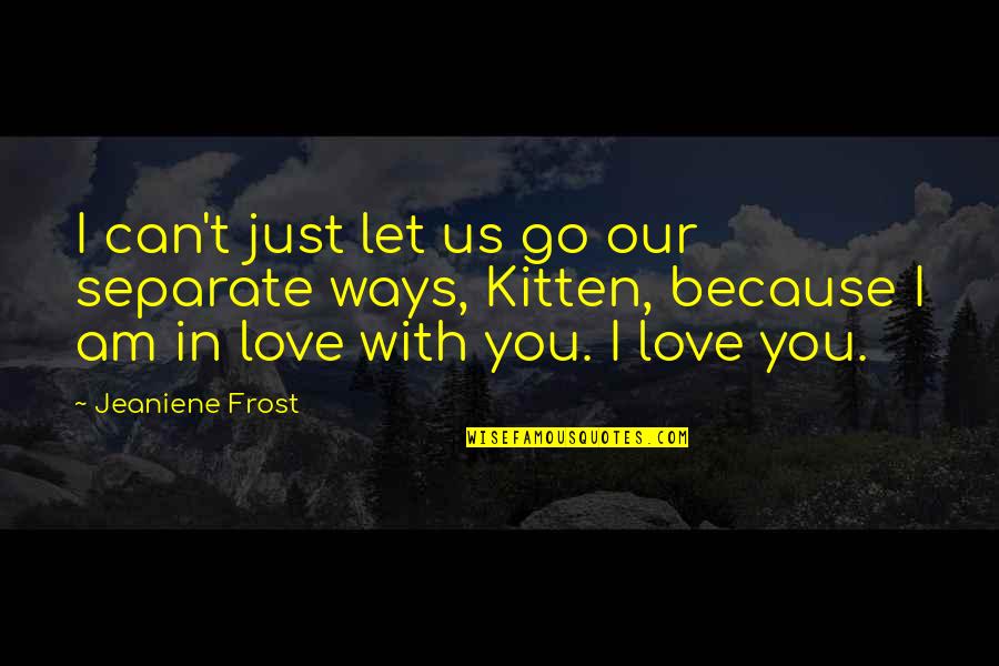 Separate Ways Love Quotes By Jeaniene Frost: I can't just let us go our separate