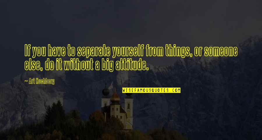 Separate Yourself Quotes By Art Hochberg: If you have to separate yourself from things,