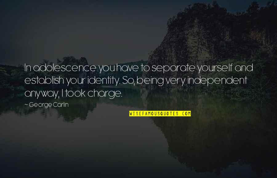 Separate Yourself Quotes By George Carlin: In adolescence you have to separate yourself and