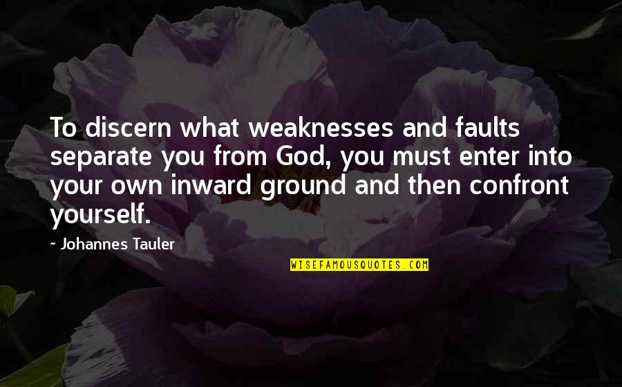 Separate Yourself Quotes By Johannes Tauler: To discern what weaknesses and faults separate you