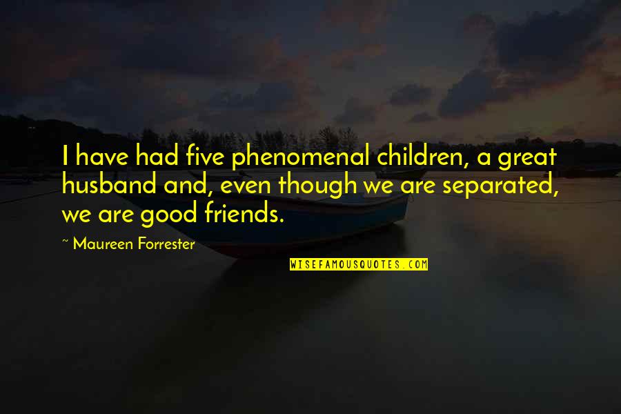 Separated Best Friends Quotes By Maureen Forrester: I have had five phenomenal children, a great
