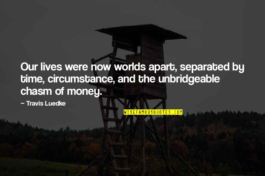 Separated By Distance And Time Quotes By Travis Luedke: Our lives were now worlds apart, separated by