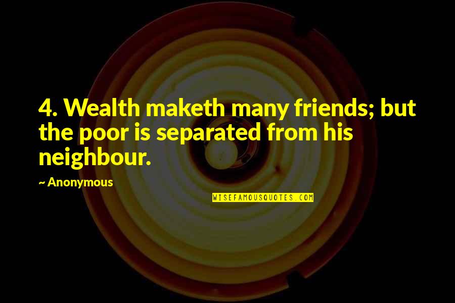 Separated Friends Quotes By Anonymous: 4. Wealth maketh many friends; but the poor