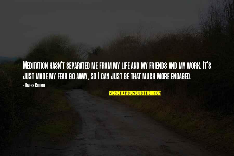 Separated Friends Quotes By Rivers Cuomo: Meditation hasn't separated me from my life and Separated Friends Quotes By Rivers Cuomo: Meditation hasn't separated me from my life and
