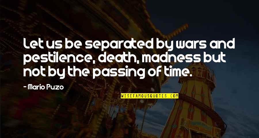 Separated Love Quotes By Mario Puzo: Let us be separated by wars and pestilence,