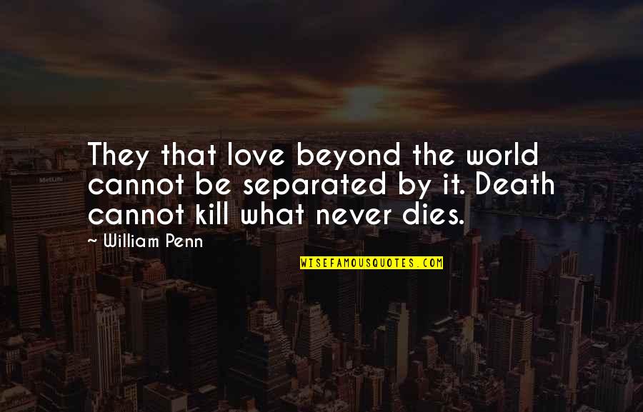 Separated Love Quotes By William Penn: They that love beyond the world cannot be