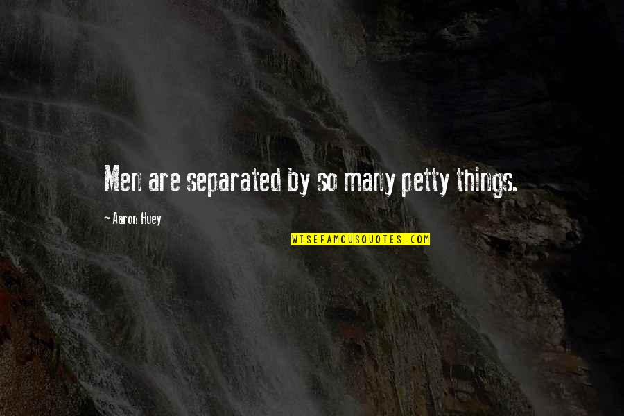 Separated Men Quotes By Aaron Huey: Men are separated by so many petty things.