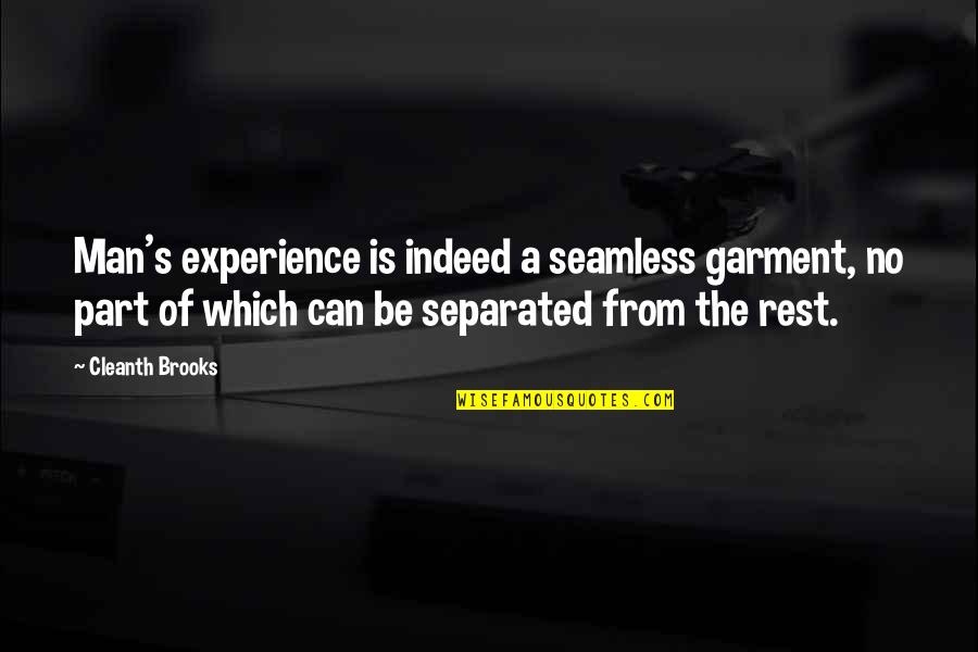Separated Men Quotes By Cleanth Brooks: Man's experience is indeed a seamless garment, no