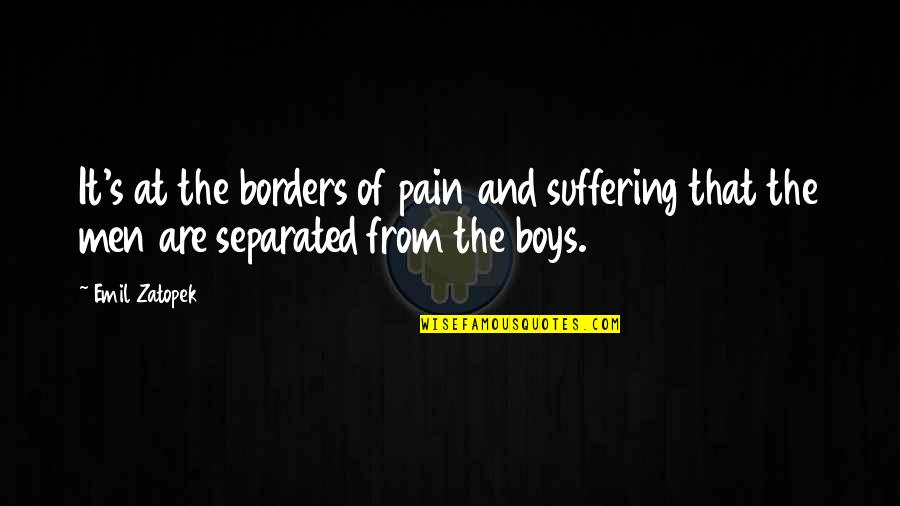 Separated Men Quotes By Emil Zatopek: It's at the borders of pain and suffering