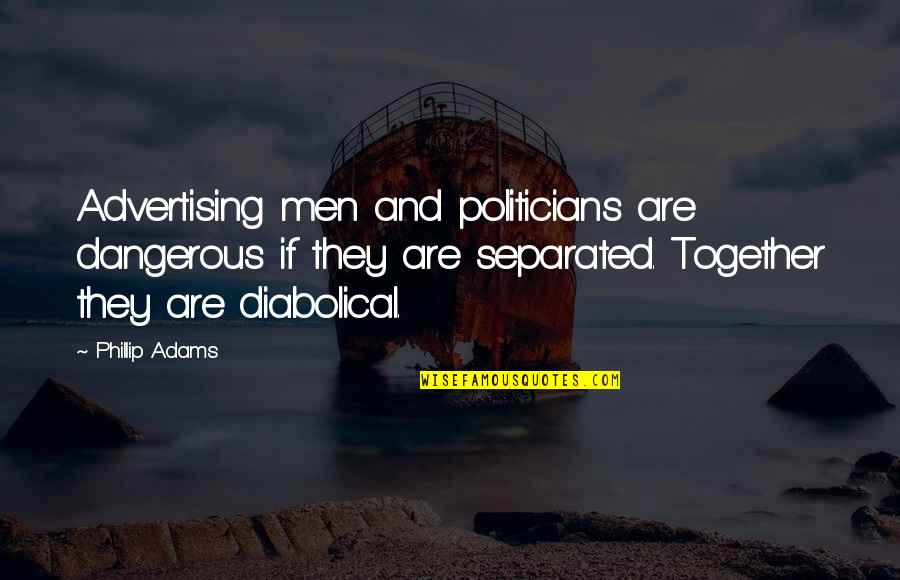 Separated Men Quotes By Phillip Adams: Advertising men and politicians are dangerous if they