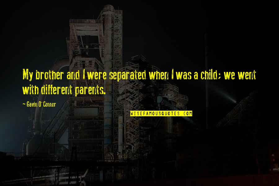 Separated Parents Quotes By Gavin O'Connor: My brother and I were separated when I