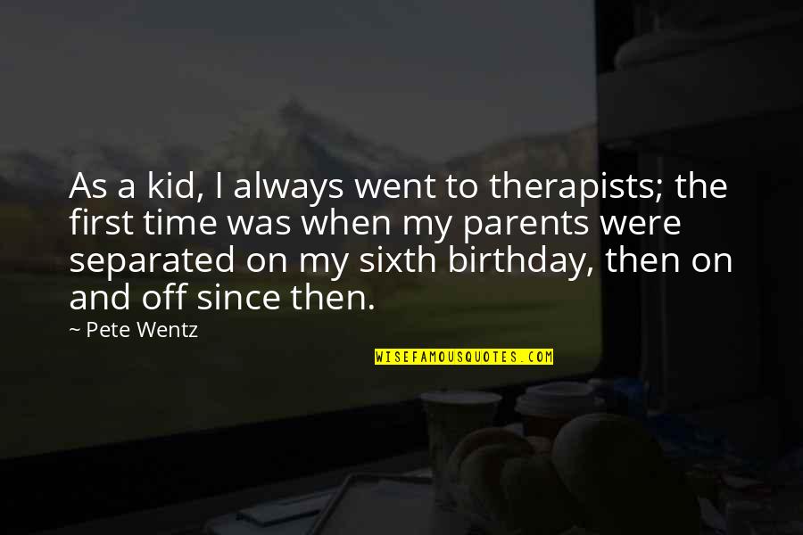 Separated Parents Quotes By Pete Wentz: As a kid, I always went to therapists;