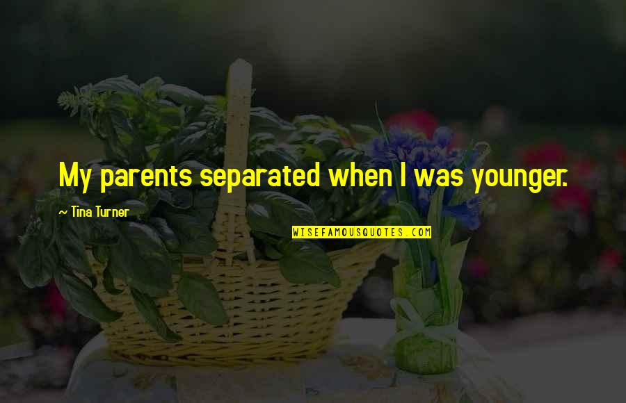Separated Parents Quotes By Tina Turner: My parents separated when I was younger.