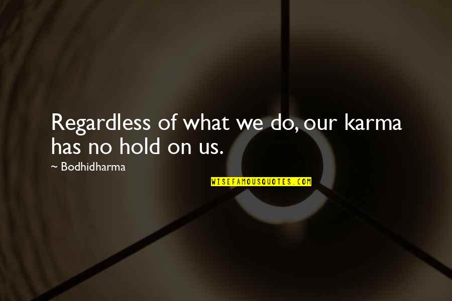 Separated Sisters Quotes By Bodhidharma: Regardless of what we do, our karma has