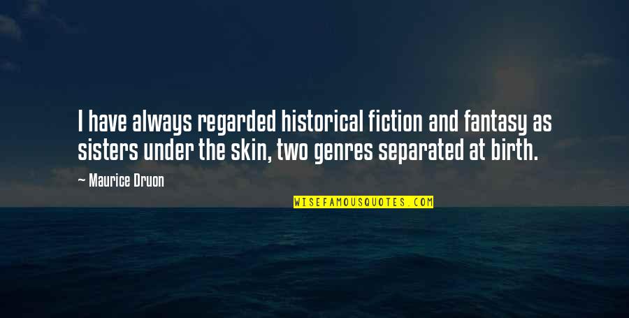 Separated Sisters Quotes By Maurice Druon: I have always regarded historical fiction and fantasy