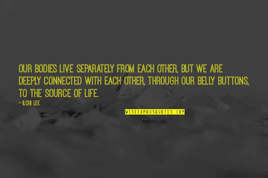 Separately Quotes By Ilchi Lee: Our bodies live separately from each other, but