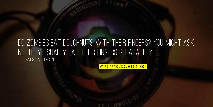 Separately Quotes By James Patterson: Do zombies eat doughnuts with their fingers? you