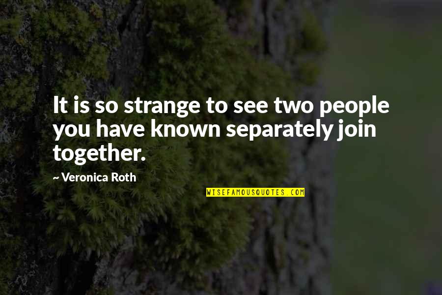 Separately Quotes By Veronica Roth: It is so strange to see two people