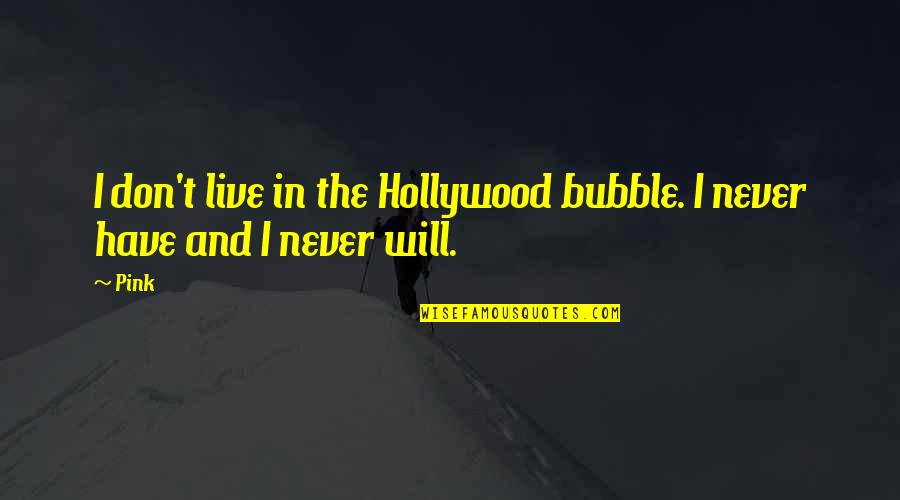 Separateness Indifference Quotes By Pink: I don't live in the Hollywood bubble. I