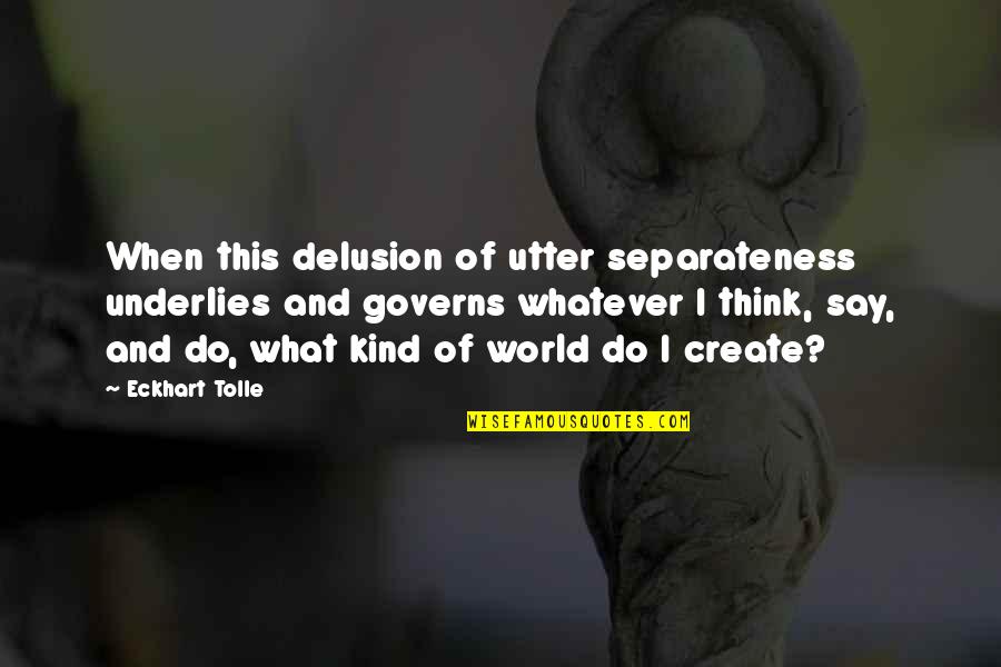 Separateness Quotes By Eckhart Tolle: When this delusion of utter separateness underlies and