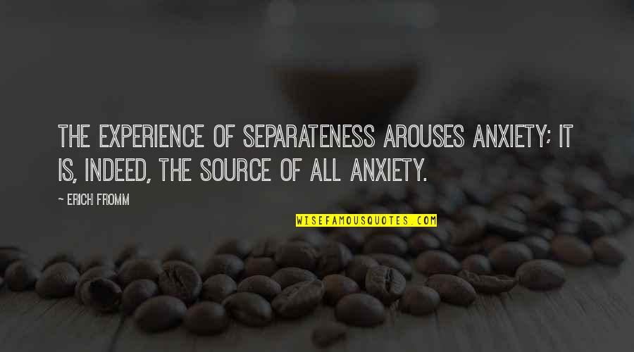 Separateness Quotes By Erich Fromm: The experience of separateness arouses anxiety; it is,