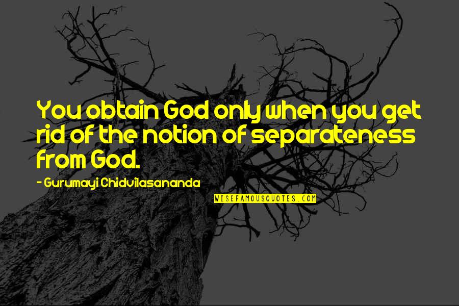 Separateness Quotes By Gurumayi Chidvilasananda: You obtain God only when you get rid