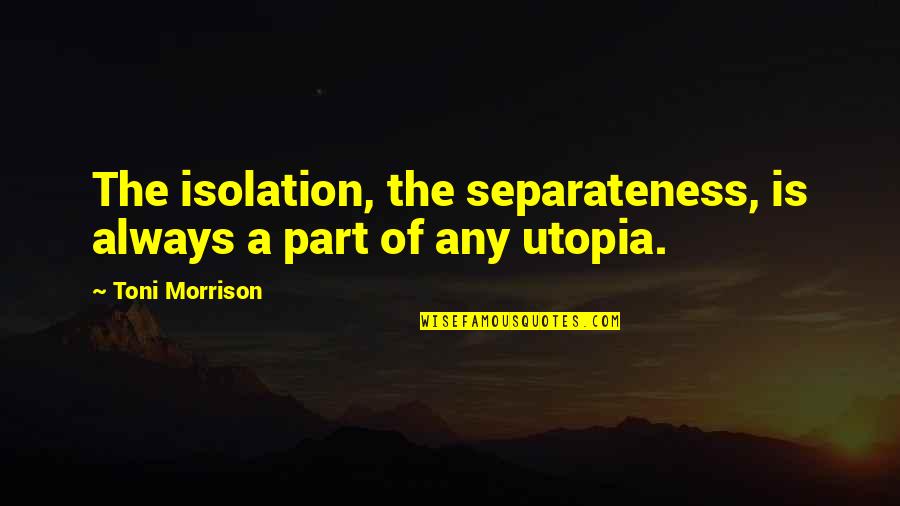 Separateness Quotes By Toni Morrison: The isolation, the separateness, is always a part