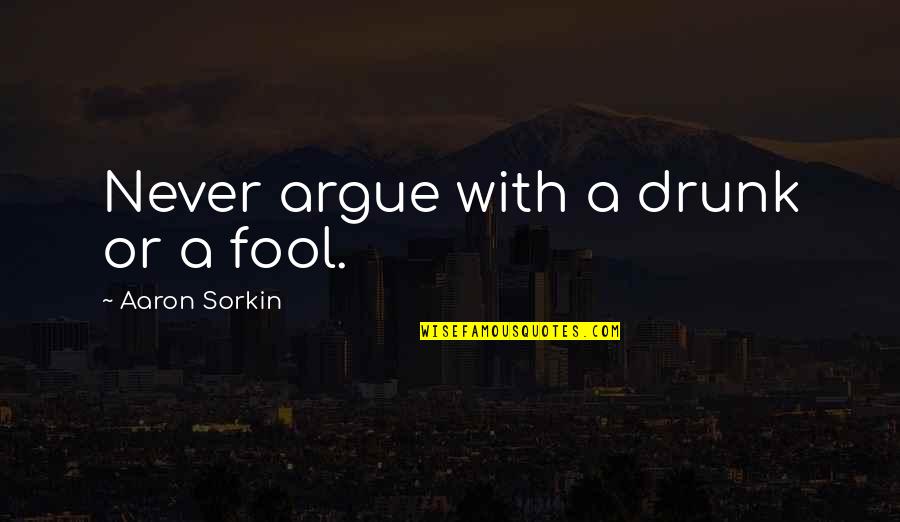 Separating Friendship Quotes By Aaron Sorkin: Never argue with a drunk or a fool.