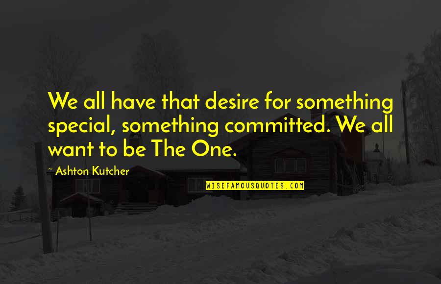 Separating Yourself From The Pack Quotes By Ashton Kutcher: We all have that desire for something special,