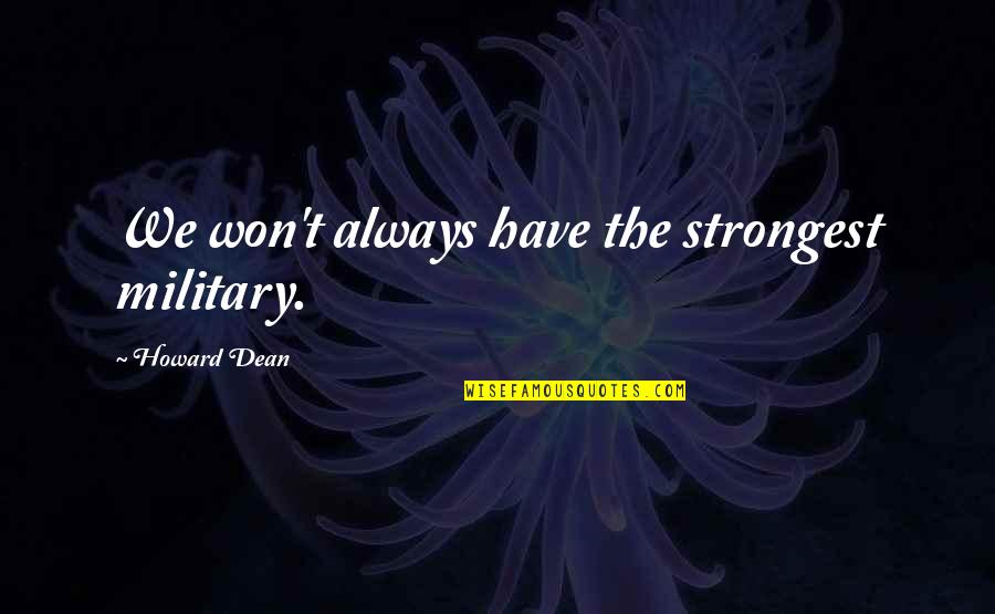 Separation Anxiety Disorder Quotes By Howard Dean: We won't always have the strongest military. Separation Anxiety Disorder Quotes By Howard Dean: We won't always have the strongest military.