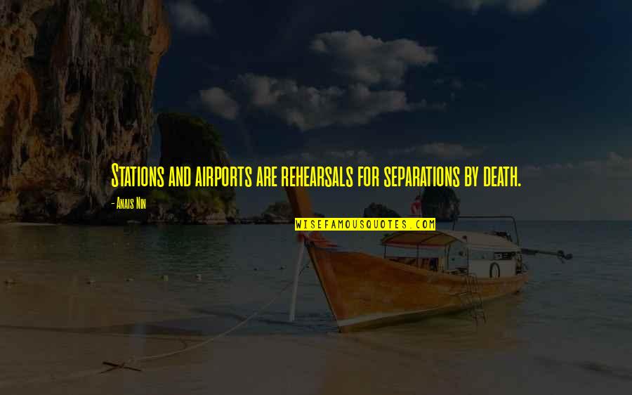 Separation By Death Quotes By Anais Nin: Stations and airports are rehearsals for separations by