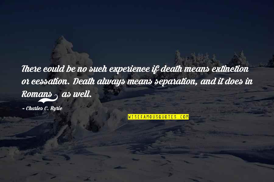 Separation By Death Quotes By Charles C. Ryrie: There could be no such experience if death