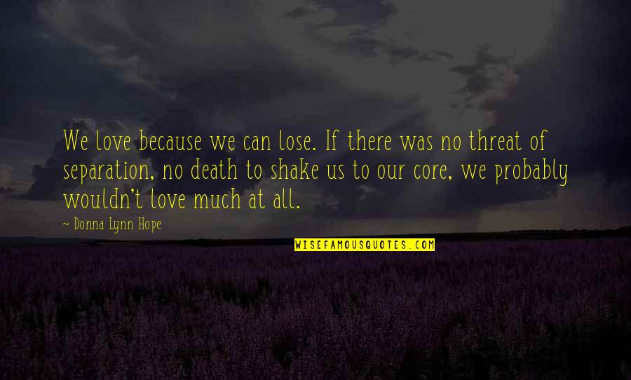 Separation By Death Quotes By Donna Lynn Hope: We love because we can lose. If there