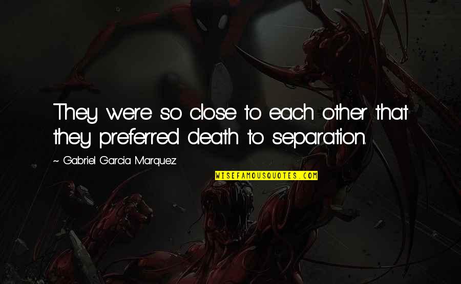 Separation By Death Quotes By Gabriel Garcia Marquez: They were so close to each other that