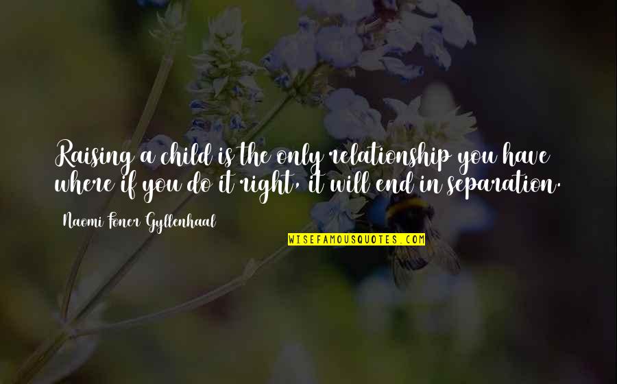 Separation From Child Quotes By Naomi Foner Gyllenhaal: Raising a child is the only relationship you