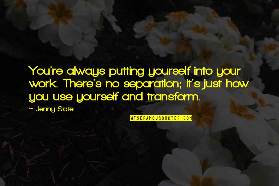 Separation From Work Quotes By Jenny Slate: You're always putting yourself into your work. There's