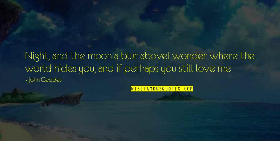 Separation In Love Quotes By John Geddes: Night, and the moon a blur aboveI wonder
